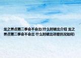 龙之界点第二季会不会出(什么时候出介绍 龙之界点第二季会不会出 什么时候出详细情况如何)