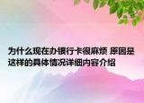 为什么现在办银行卡很麻烦 原因是这样的具体情况详细内容介绍