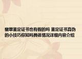 翡翠鉴定证书也有假的吗 鉴定证书真伪的小技巧你知吗具体情况详细内容介绍
