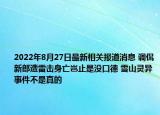 2022年8月27日最新相关报道消息 调侃新郎遭雷击身亡岂止是没口德 雪山灵异事件不是真的