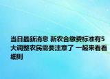 当日最新消息 新农合缴费标准有5大调整农民需要注意了 一起来看看细则