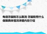 电信诈骗险怎么取消 诈骗险有什么保障具体情况详细内容介绍