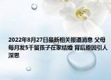 2022年8月27日最新相关报道消息 父母每月发5千留孩子在家结婚 背后原因引人深思