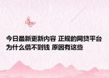 今日最新更新内容 正规的网贷平台为什么借不到钱 原因有这些