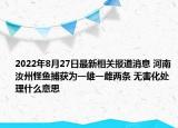 2022年8月27日最新相关报道消息 河南汝州怪鱼捕获为一雄一雌两条 无害化处理什么意思
