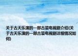 关于古天乐演的一部古装电视剧介绍(关于古天乐演的一部古装电视剧详细情况如何)