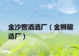金沙窖酒酒厂（金狮酿造厂）