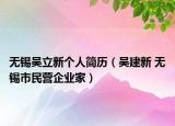无锡吴立新个人简历（吴建新 无锡市民营企业家）