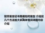 翡翠鉴定证书真假如何鉴别 介绍这几个方法给大家具体情况详细内容介绍