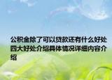 公积金除了可以贷款还有什么好处 四大好处介绍具体情况详细内容介绍