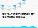 金牛角王中西餐厅河西地址（金牛角王中西餐厅 东塘二店）