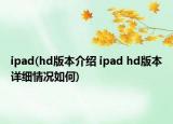 ipad(hd版本介绍 ipad hd版本详细情况如何)
