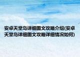 安卓天堂岛详细图文攻略介绍(安卓天堂岛详细图文攻略详细情况如何)