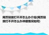 网页链接打不开怎么办介绍(网页链接打不开怎么办详细情况如何)