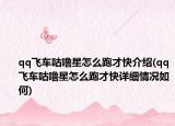 qq飞车咕噜星怎么跑才快介绍(qq飞车咕噜星怎么跑才快详细情况如何)