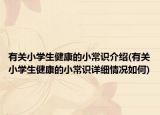 有关小学生健康的小常识介绍(有关小学生健康的小常识详细情况如何)