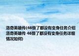 洛奇英雄传(46级了都没有变身任务介绍 洛奇英雄传 46级了都没有变身任务详细情况如何)