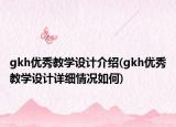 gkh优秀教学设计介绍(gkh优秀教学设计详细情况如何)