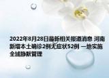 2022年8月28日最新相关报道消息 河南新增本土确诊2例无症状52例 一地实施全域静默管理