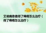 艾滋病患者得了痔疮怎么治疗（得了痔疮怎么治疗）