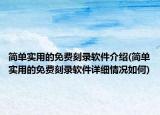 简单实用的免费刻录软件介绍(简单实用的免费刻录软件详细情况如何)