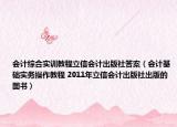 会计综合实训教程立信会计出版社答案（会计基础实务操作教程 2011年立信会计出版社出版的图书）