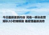 今日最新更新内容 河南一感染者曾排队2小时做核酸 看疫情最新消息