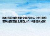 酷狗音乐如何查看全球百大DJ介绍(酷狗音乐如何查看全球百大DJ详细情况如何)