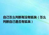 自己怎么判断有没有狐臭（怎么判断自己是否有狐臭）