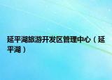 延平湖旅游开发区管理中心（延平湖）