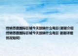 博纳悠唐国际影城今天放映什么电影(谢谢介绍 博纳悠唐国际影城今天放映什么电影 谢谢详细情况如何)