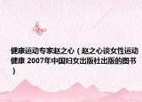 健康运动专家赵之心（赵之心谈女性运动健康 2007年中国妇女出版社出版的图书）