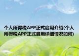 个人所得税APP正式启用介绍(个人所得税APP正式启用详细情况如何)
