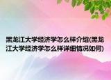 黑龙江大学经济学怎么样介绍(黑龙江大学经济学怎么样详细情况如何)