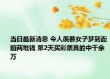当日最新消息 令人羡慕女子梦到面前两堆钱 第2天买彩票真的中千余万