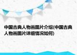 中国古典人物画图片介绍(中国古典人物画图片详细情况如何)