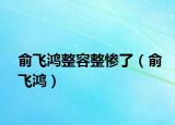 俞飞鸿整容整惨了（俞飞鸿）