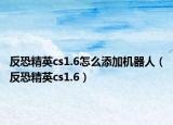 反恐精英cs1.6怎么添加机器人（反恐精英cs1.6）