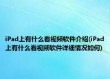 iPad上有什么看视频软件介绍(iPad上有什么看视频软件详细情况如何)