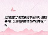 房贷放款了要去银行拿合同吗 逾期会有什么影响具体情况详细内容介绍
