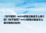 《和平精英》m416超稳灵敏度怎么调介绍(《和平精英》m416超稳灵敏度怎么调详细情况如何)