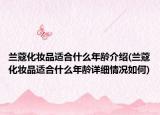 兰蔻化妆品适合什么年龄介绍(兰蔻化妆品适合什么年龄详细情况如何)