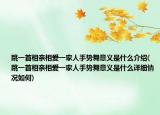 跳一首相亲相爱一家人手势舞意义是什么介绍(跳一首相亲相爱一家人手势舞意义是什么详细情况如何)