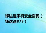 锋达通手机安全密码（锋达通873）