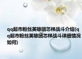 qq超市粉丝英雄团怎样战斗介绍(qq超市粉丝英雄团怎样战斗详细情况如何)