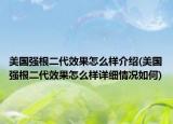 美国强根二代效果怎么样介绍(美国强根二代效果怎么样详细情况如何)