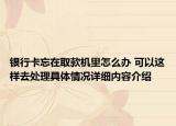银行卡忘在取款机里怎么办 可以这样去处理具体情况详细内容介绍