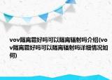 vov隔离霜好吗可以隔离辐射吗介绍(vov隔离霜好吗可以隔离辐射吗详细情况如何)