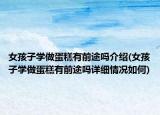 女孩子学做蛋糕有前途吗介绍(女孩子学做蛋糕有前途吗详细情况如何)
