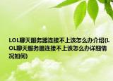 LOL聊天服务器连接不上该怎么办介绍(LOL聊天服务器连接不上该怎么办详细情况如何)